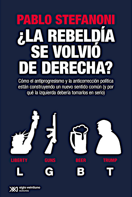 ¿La Rebeldía se volvió de derecha? – Stefanoni, P. (Ed. Siglo XXI, Buenos Aires 2021)