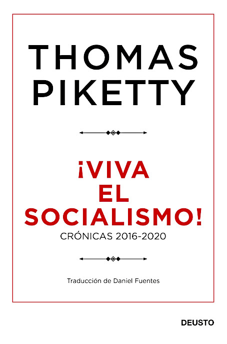 ¡Viva el Socialismo! Crónicas 2016-2020 – Piketty, T. (Ediciones Deusto 2021)