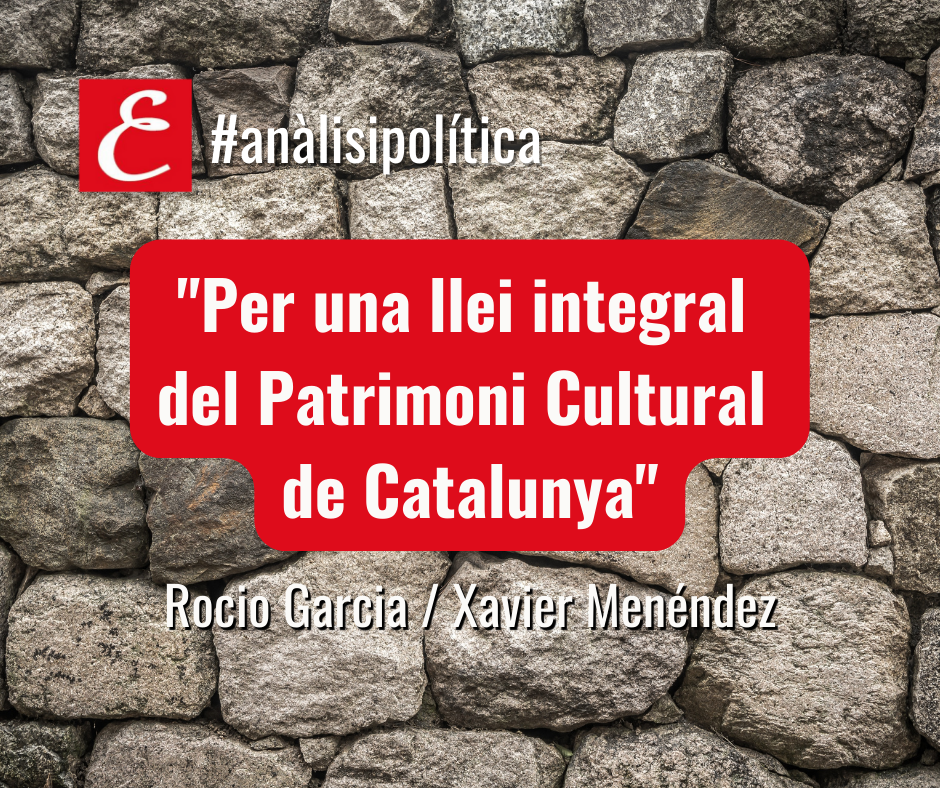 "Por una nueva Ley integral del Patrimonio Cultural de Cataluña". Por Rocio Garcia y Xavier Menéndez.