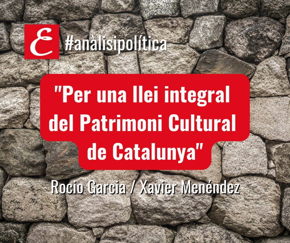 "Per una nova Llei integral del Patrimoni Cultural de Catalunya". Per Rocio Garcia i Xavier Menéndez.