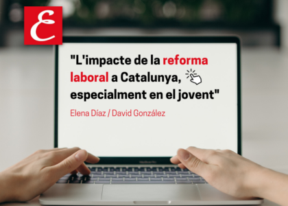 "L'impacte de la reforma laboral a Catalunya, especialment en el jovent"