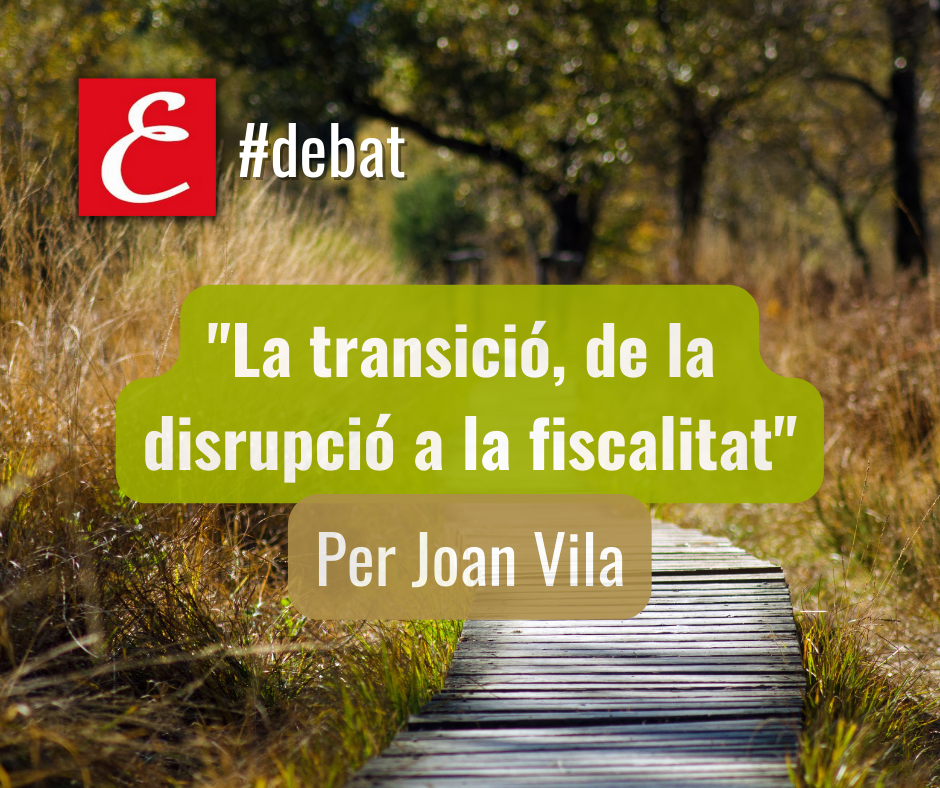 “La transició, de la disrupció a la fiscalitat”. Per Joan Vila.