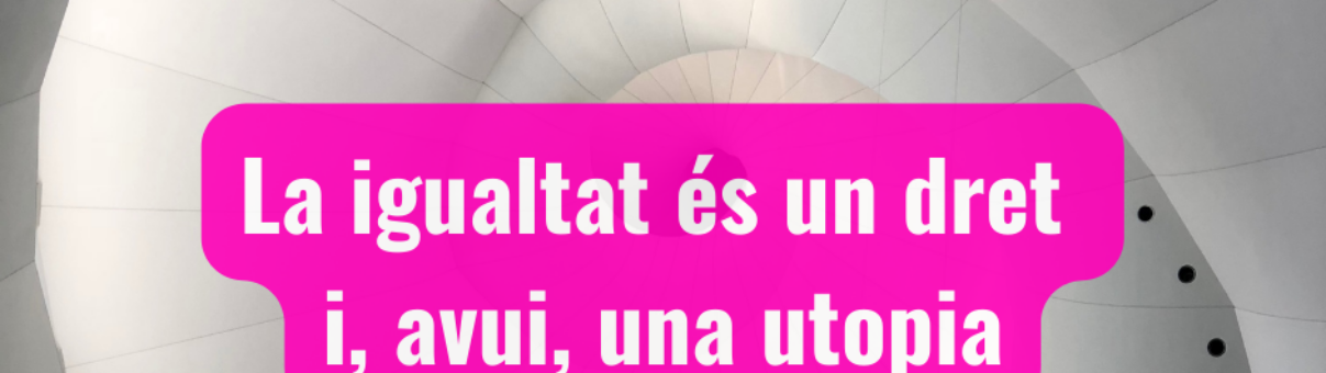 La igualtat és un dret i avui una utopia