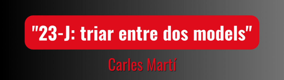 "23-J: triar entre dos models". Carles Martí.