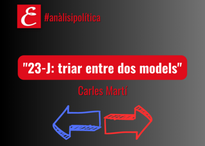 "23-J: triar entre dos models". Carles Martí.