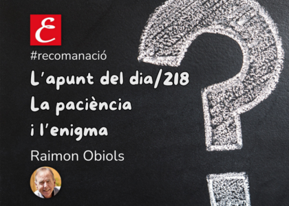 "L'apunt del dia/218. (La paciència i l'enigma)". Raimon Obiols.