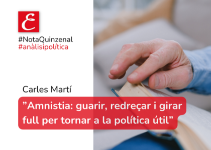 #Nota Quinzenal."Amnistia: guarir, redreçar i girar full per tornar a la política útil". Carles Martí.