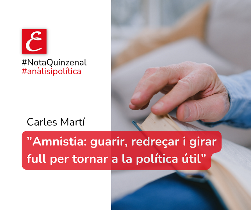 #Nota Quinzenal.”Amnistia: guarir, redreçar i girar full per tornar a la política útil”. Carles Martí.