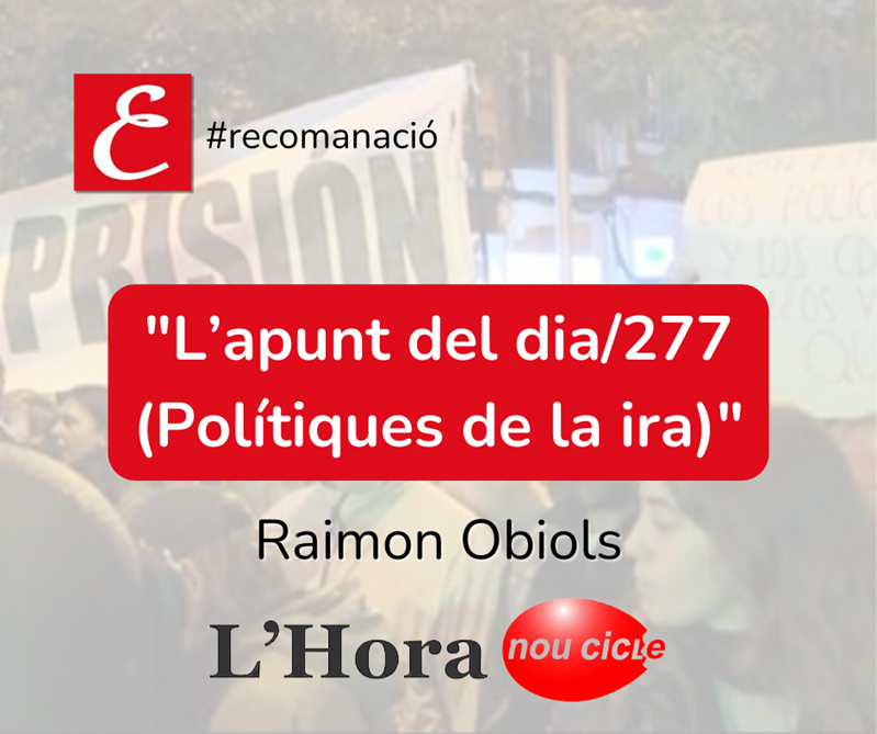 L'Hora de Nou Cicle. "L’apunt del dia/277 (Polítiques de la ira)". Raimon Obiols.