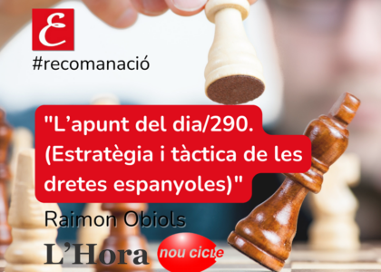 L'Hora de Nou Cicle: "L’apunt del dia/290 (Estratègia i tàctica de les dretes espanyoles)". Raimon Obiols.