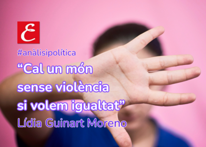 "Es necesario un mundo sin violencia si queremos igualdad". Lídia Guinart Moreno.