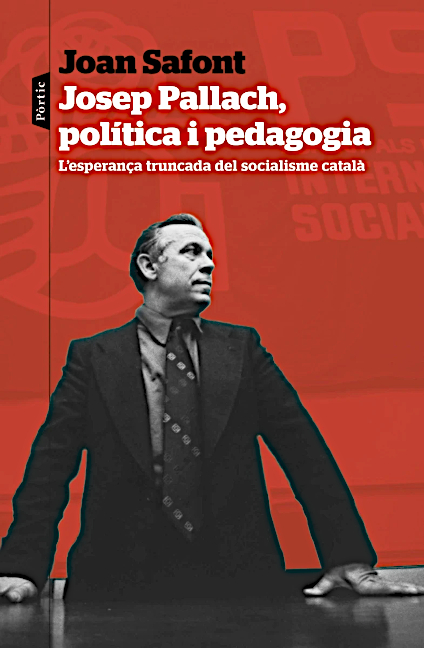 Josep Pallach, política i pedagogia (L’esperança truncada del socialisme català) – Safont, J. (Pòrtic, 2025)