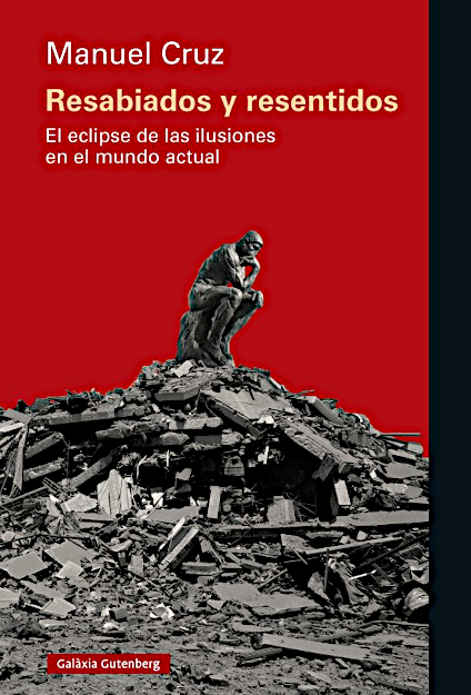 Resabiados y resentidos. El eclipse de las ilusiones en el mundo actual – Cruz, M. (Galaxia Gutenberg, 2025)